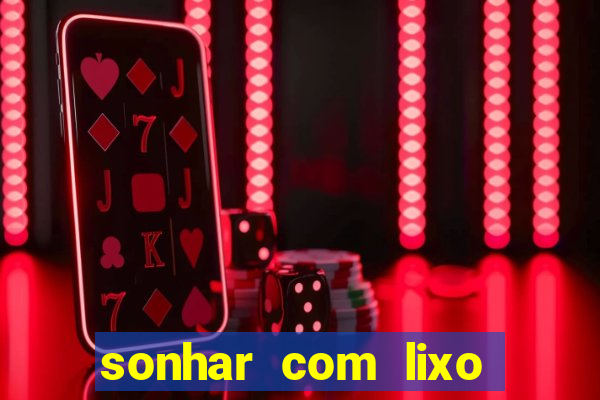 sonhar com lixo jogo do bicho